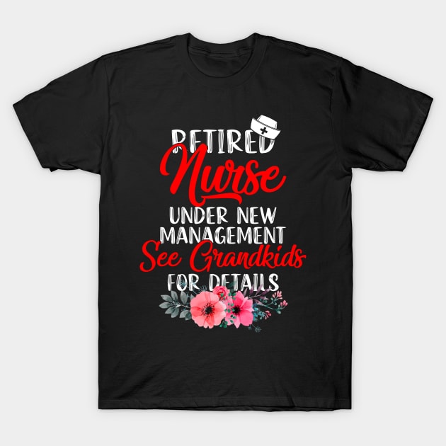 Retired Nurse Under New Management, See Grandkids For Details T-Shirt by neonatalnurse